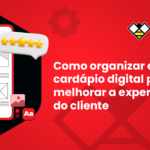 Como organizar o cardápio digital para melhorar a experiencia do cliente